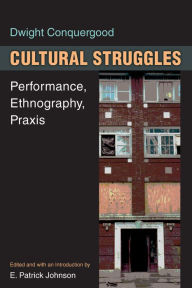 Title: Cultural Struggles: Performance, Ethnography, Praxis, Author: Dwight Conquergood