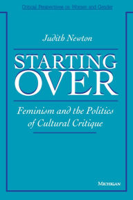 Title: Starting Over: Feminism and the Politics of Cultural Critique, Author: Judith Newton