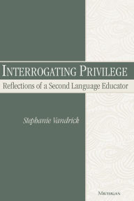 Title: Interrogating Privilege: Reflections of a Second Language Educator, Author: Stephanie Vandrick