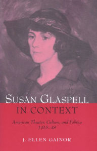 Title: Susan Glaspell in Context: American Theater, Culture, and Politics, 1915-48, Author: J. Ellen Gainor