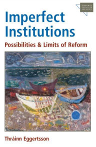 Title: Imperfect Institutions: Possibilities and Limits of Reform / Edition 1, Author: Thráinn Eggertsson