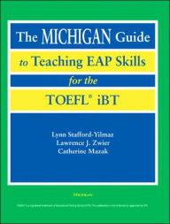 Title: The Michigan Guide to Teaching EAP Skills for the TOEFL(R) iBT, Author: Lynn M. Stafford-Yilmaz