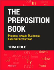 Title: The Preposition Book: Practice toward Mastering English Prepositions, Author: Tom Cole