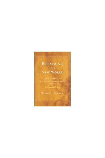 Romans in a New World: Classical Models in Sixteenth-Century Spanish America