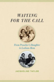 Title: Waiting for the Call: From Preacher's Daughter to Lesbian Mom, Author: Jacqueline Taylor