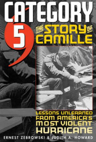 Title: Category 5: The Story of Camille, Lessons Unlearned from America's Most Violent Hurricane, Author: Judith A. Howard