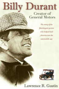 Title: Billy Durant: Creator of General Motors, Author: Lawrence R. Gustin