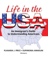 Title: Life in the USA: An Immigrant's Guide to Understanding Americans, Author: Planaria J. Price