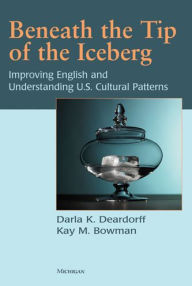 Title: Beneath the Tip of the Iceberg: Improving English and Understanding of U.S. Cultural Patterns, Author: Darla Deardorff