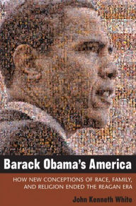 Title: Barack Obama's America: How New Conceptions of Race, Family, and Religion Ended the Reagan Era, Author: John White