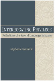 Title: Interrogating Privilege: Reflections of a Second Language Educator, Author: Stephanie Vandrick