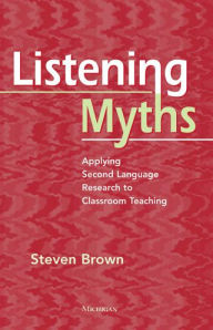 Title: Listening Myths: Applying Second Language Research to Classroom Teaching, Author: Steven Brown