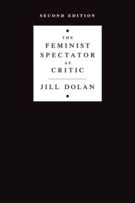 Title: The Feminist Spectator as Critic, Author: Jill Dolan