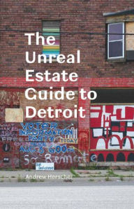 Title: The Unreal Estate Guide to Detroit, Author: Andrew Herscher