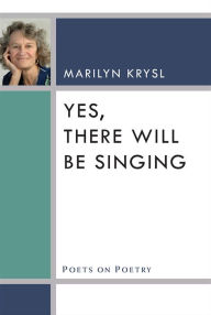 Title: Yes, There Will Be Singing, Author: Marilyn Krysl