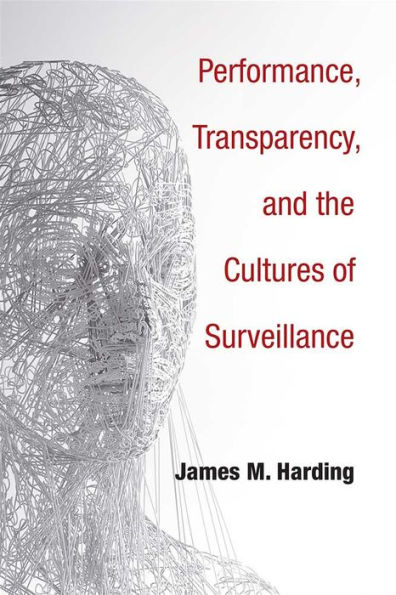 Performance, Transparency, and the Cultures of Surveillance