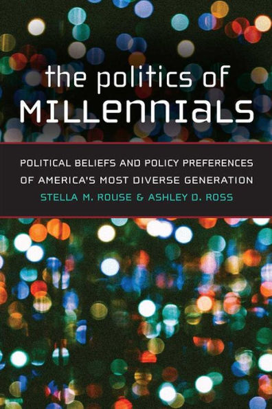 The Politics of Millennials: Political Beliefs and Policy Preferences America's Most Diverse Generation