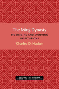 Title: The Ming Dynasty: Its Origins and Evolving Institutions, Author: Charles Hucker