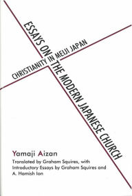 Title: Essays on the Modern Japanese Church: Christianity in Meiji Japan, Author: Aizan Yamaji