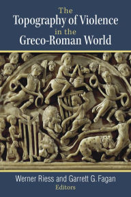 Title: The Topography of Violence in the Greco-Roman World, Author: Werner Riess