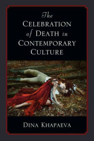 Title: The Celebration of Death in Contemporary Culture, Author: Dina Khapaeva