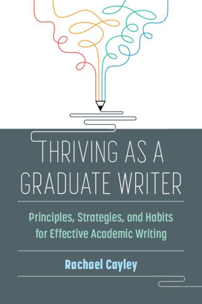 Thriving as a Graduate Writer: Principles, Strategies, and Habits for Effective Academic Writing