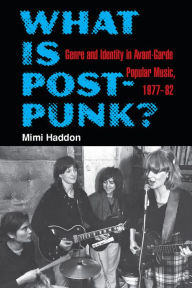 Title: What Is Post-Punk?: Genre and Identity in Avant-Garde Popular Music, 1977-82, Author: Mimi Haddon