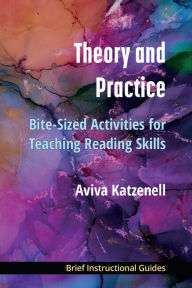 Title: Theory and Practice: Bite-Sized Activities for Teaching Reading Skills, Author: Aviva Katzenell