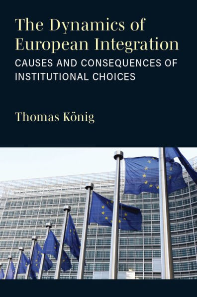 The Dynamics of European Integration: Causes and Consequences Institutional Choices