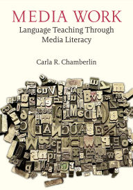 Title: Media Work: Language Teaching Through Media Literacy, Author: Carla R