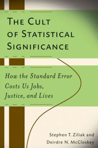 Title: The Cult of Statistical Significance: How the Standard Error Costs Us Jobs, Justice, and Lives, Author: Deirdre Nansen McCloskey