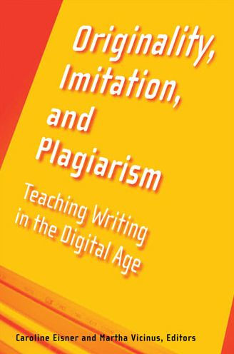 Originality, Imitation, and Plagiarism: Teaching Writing in the Digital Age