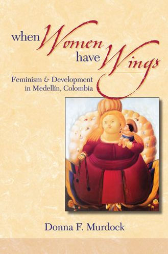 When Women Have Wings: Feminism and Development in Medellin, Colombia