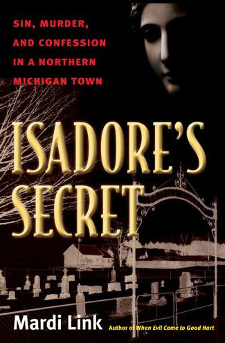 Isadore's Secret: Sin, Murder, and Confession in a Northern Michigan Town