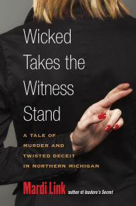 Title: Wicked Takes the Witness Stand: A Tale of Murder and Twisted Deceit in Northern Michigan, Author: Mardi Link