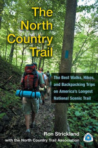 Title: The North Country Trail: The Best Walks, Hikes, and Backpacking Trips on America's Longest National Scenic Trail, Author: Ron Strickland