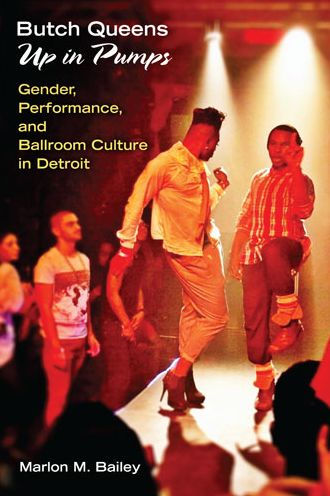 Butch Queens Up in Pumps: Gender, Performance, and Ballroom Culture in Detroit