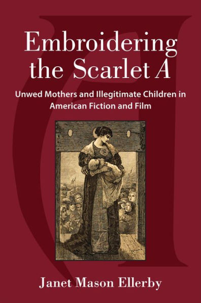 Embroidering the Scarlet A: Unwed Mothers and Illegitimate Children American Fiction Film