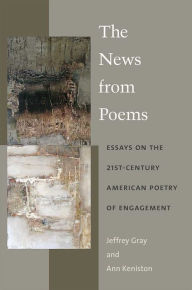 Title: The News from Poems: Essays on the 21st-Century American Poetry of Engagement, Author: Jeffrey Gray