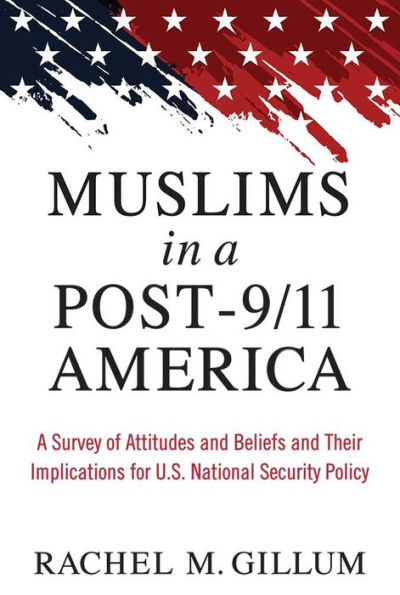 Muslims A Post-9/11 America: Survey of Attitudes and Beliefs Their Implications for U.S. National Security Policy