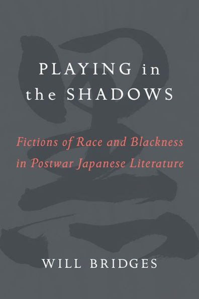 Playing the Shadows: Fictions of Race and Blackness Postwar Japanese Literature