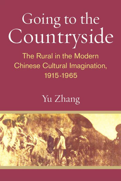 Going to the Countryside: Rural Modern Chinese Cultural Imagination, 1915-1965