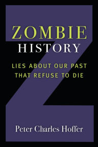 Title: Zombie History: Lies About Our Past that Refuse to Die, Author: Peter Charles Hoffer