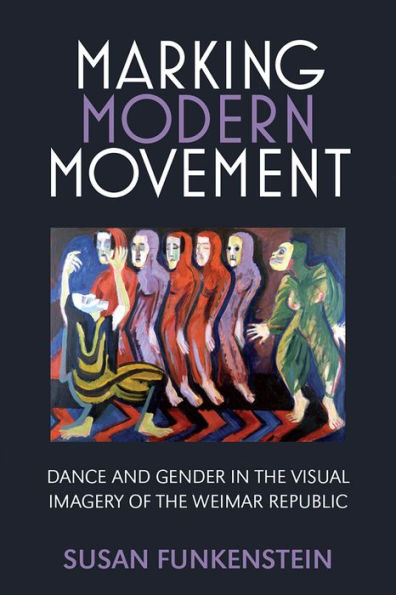 Marking Modern Movement: Dance and Gender the Visual Imagery of Weimar Republic