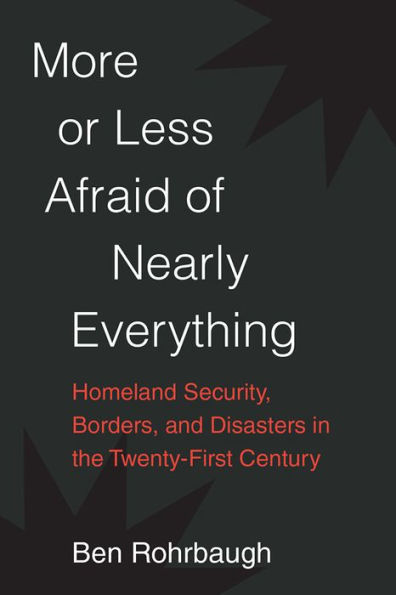 More or Less Afraid of Nearly Everything: Homeland Security, Borders, and Disasters the Twenty-First Century