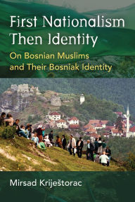 Ebook kostenlos downloaden amazon First Nationalism Then Identity: On Bosnian Muslims and Their Bosniak Identity 9780472055500 ePub English version by Mirsad Krijestorac, Mirsad Krijestorac