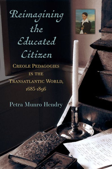 Reimagining the Educated Citizen: Creole Pedagogies Transatlantic World, 1685-1896