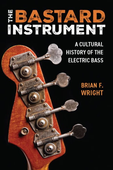 the Bastard Instrument: A Cultural History of Electric Bass