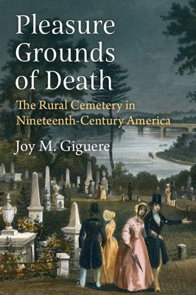 Pleasure Grounds of Death: The Rural Cemetery Nineteenth-Century America