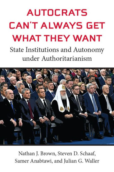Autocrats Can't Always Get What They Want: State Institutions and Autonomy under Authoritarianism